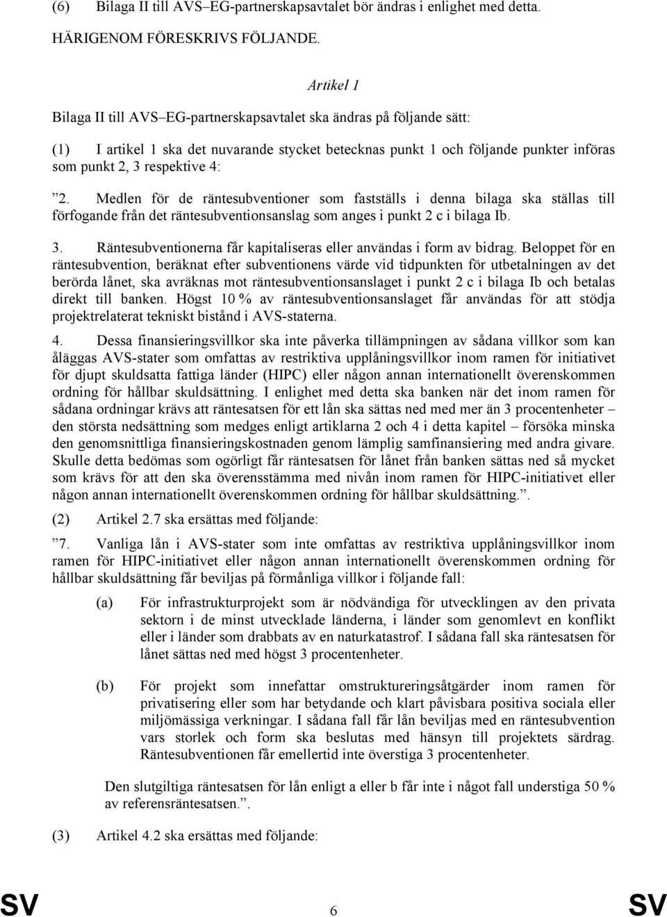 2. Medlen för de räntesubventioner som fastställs i denna bilaga ska ställas till förfogande från det räntesubventionsanslag som anges i punkt 2 c i bilaga Ib. 3.