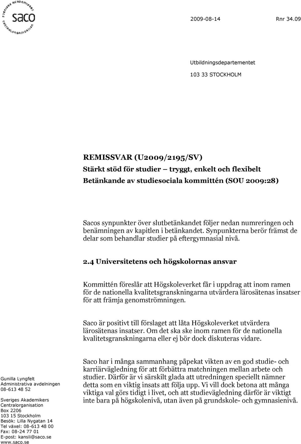 slutbetänkandet följer nedan numreringen och benämningen av kapitlen i betänkandet. Synpunkterna berör främst de delar som behandlar studier på eftergymnasial nivå. 2.