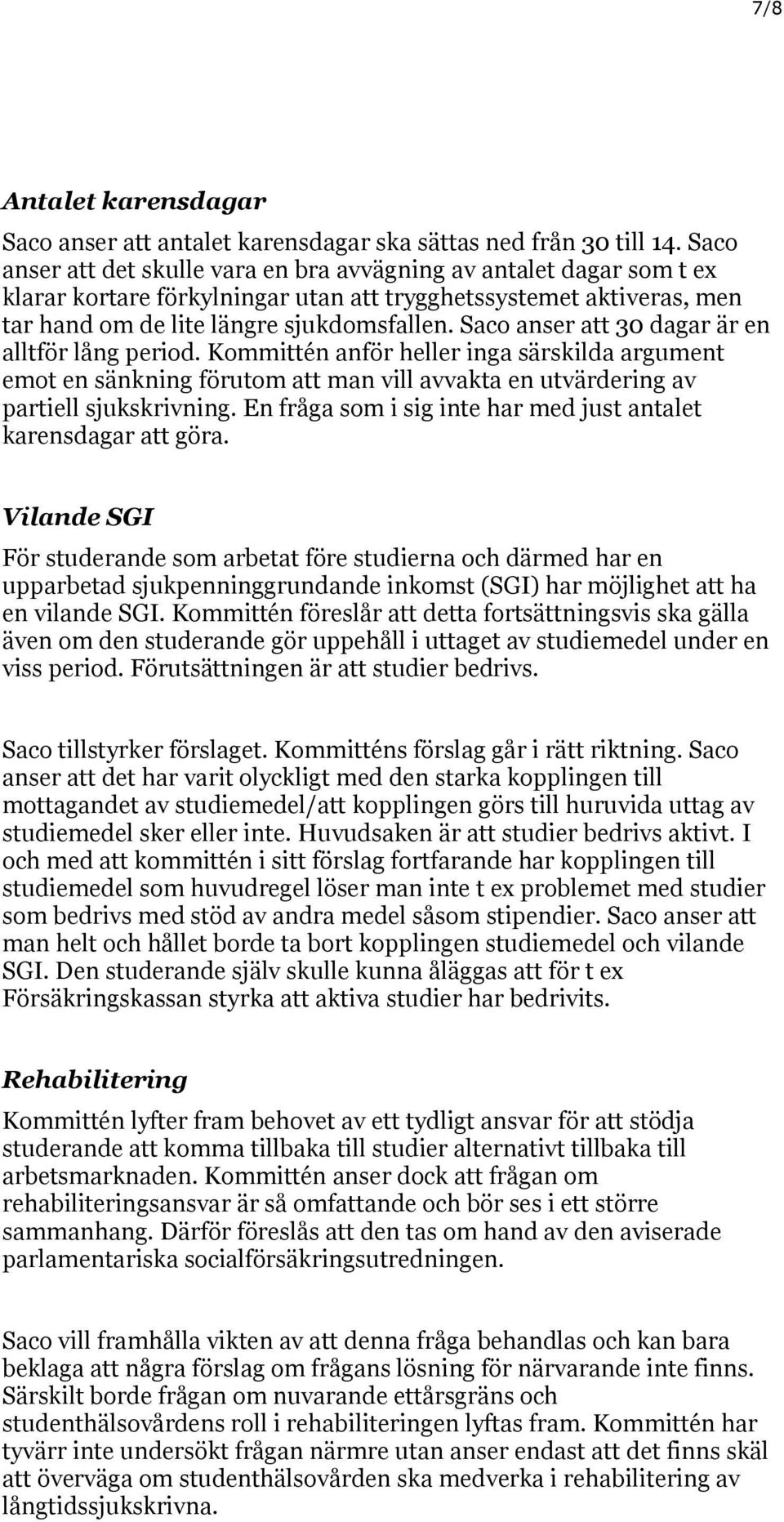 Saco anser att 30 dagar är en alltför lång period. Kommittén anför heller inga särskilda argument emot en sänkning förutom att man vill avvakta en utvärdering av partiell sjukskrivning.