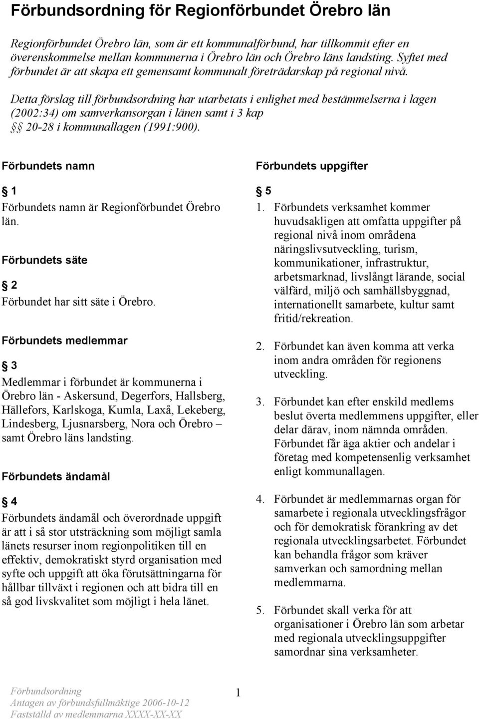 Detta förslag till förbundsordning har utarbetats i enlighet med bestämmelserna i lagen (2002:34) om samverkansorgan i länen samt i 3 kap 20-28 i kommunallagen (1991:900).