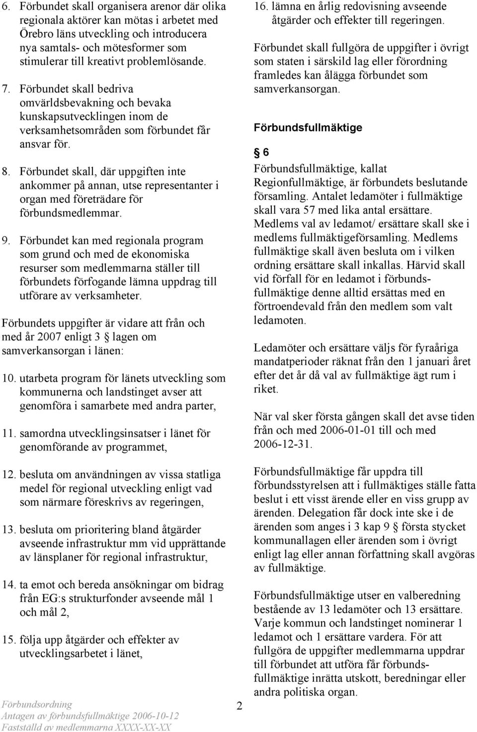 Förbundet skall, där uppgiften inte ankommer på annan, utse representanter i organ med företrädare för förbundsmedlemmar. 9.