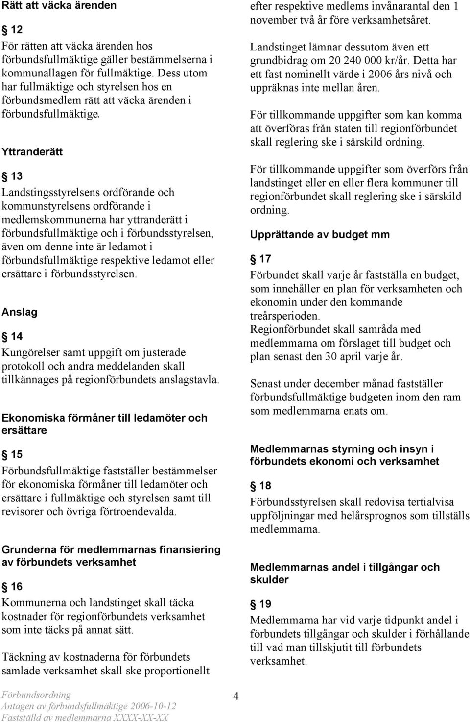 Yttranderätt 13 Landstingsstyrelsens ordförande och kommunstyrelsens ordförande i medlemskommunerna har yttranderätt i förbundsfullmäktige och i förbundsstyrelsen, även om denne inte är ledamot i