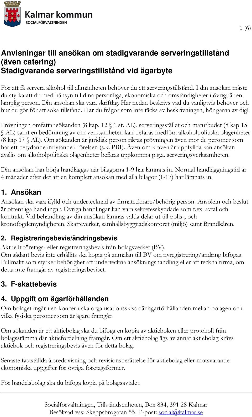 Här nedan beskrivs vad du vanligtvis behöver och hur du gör för att söka tillstånd. Har du frågor som inte täcks av beskrivningen, hör gärna av dig! Prövningen omfattar sökanden (8 kap. 12 1 st.