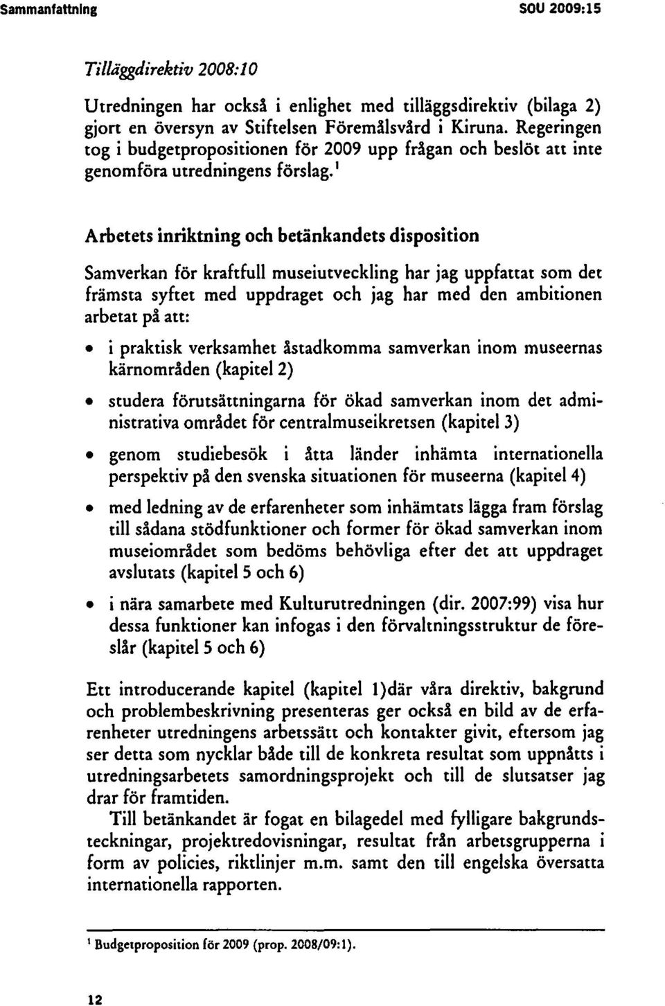 I Arbetets inriktning och betänkandets disposition Samverkan för kraftfull museiutveckling har jag uppfattat som det främsta syftet med uppdraget och jag har med den ambitionen arbetat på att: i