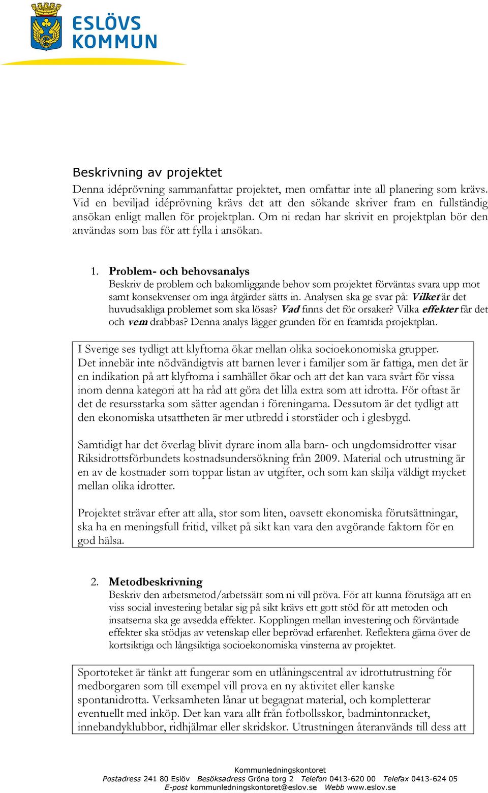 Om ni redan har skrivit en projektplan bör den användas som bas för att fylla i ansökan. 1.