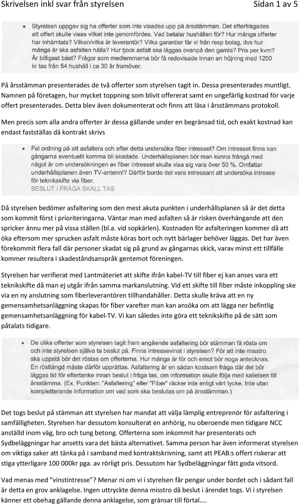 Men precis som alla andra offerter är dessa gällande under en begränsad tid, och exakt kostnad kan endast fastställas då kontrakt skrivs Då styrelsen bedömer asfaltering som den mest akuta punkten i