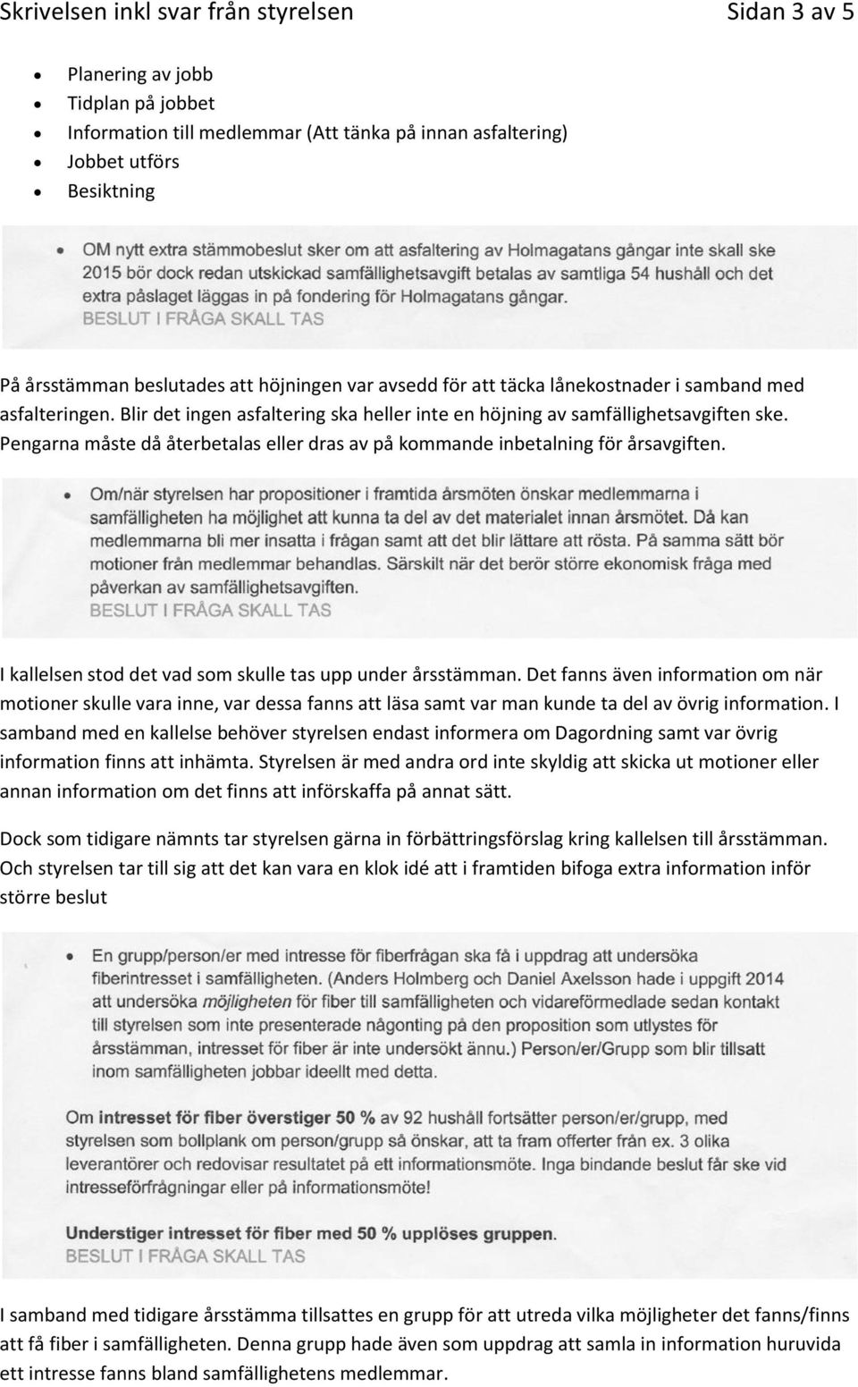 Pengarna måste då återbetalas eller dras av på kommande inbetalning för årsavgiften. I kallelsen stod det vad som skulle tas upp under årsstämman.