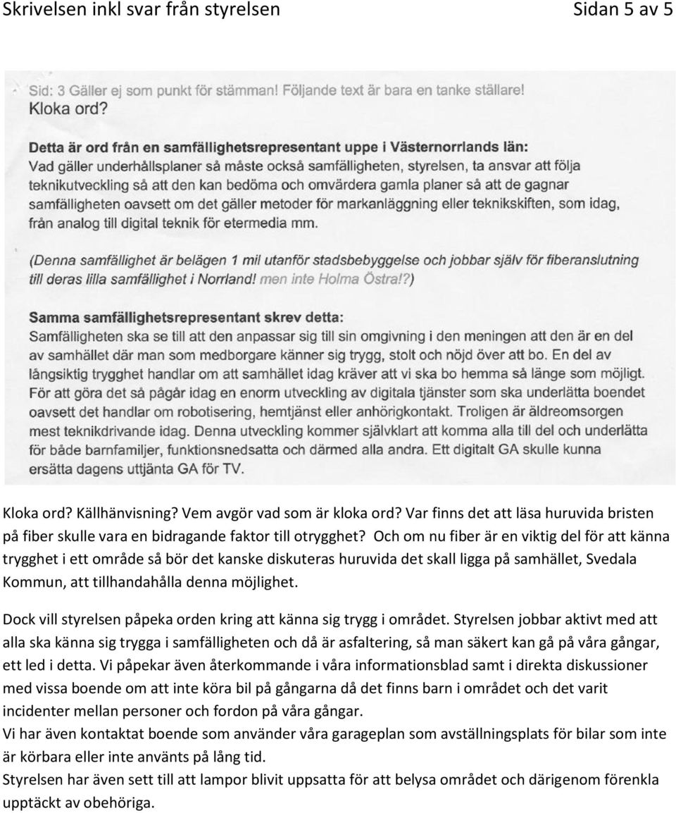 Och om nu fiber är en viktig del för att känna trygghet i ett område så bör det kanske diskuteras huruvida det skall ligga på samhället, Svedala Kommun, att tillhandahålla denna möjlighet.
