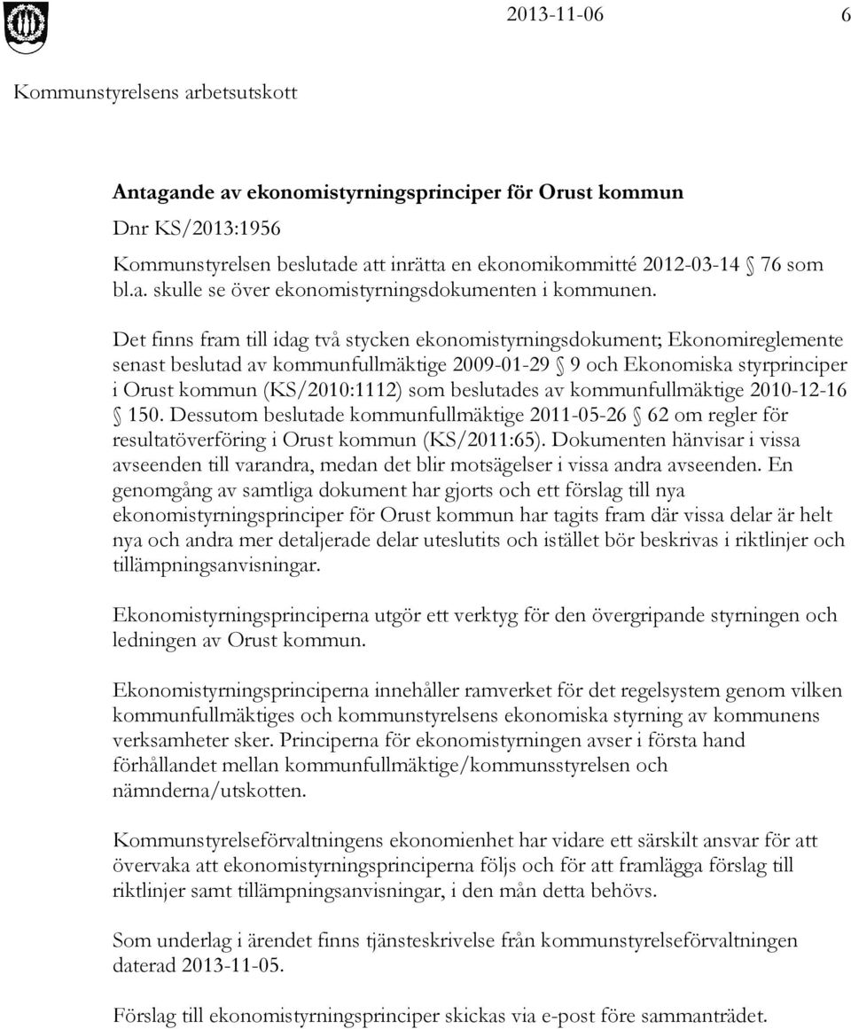 beslutades av kommunfullmäktige 2010-12-16 150. Dessutom beslutade kommunfullmäktige 2011-05-26 62 om regler för resultatöverföring i Orust kommun (KS/2011:65).