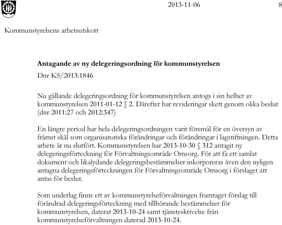 förändringar och förändringar i lagstiftningen. Detta arbete är nu slutfört. Kommunstyrelsen har 2013-10-30 312 antagit ny delegeringsförteckning för Förvaltningsområde Omsorg.