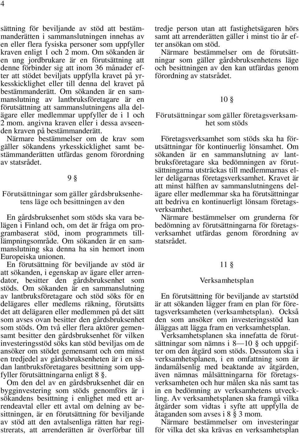 bestämmanderätt. Om sökanden är en sammanslutning av lantbruksföretagare är en förutsättning att sammanslutningens alla delägare eller medlemmar uppfyller de i 1 och 2 mom.