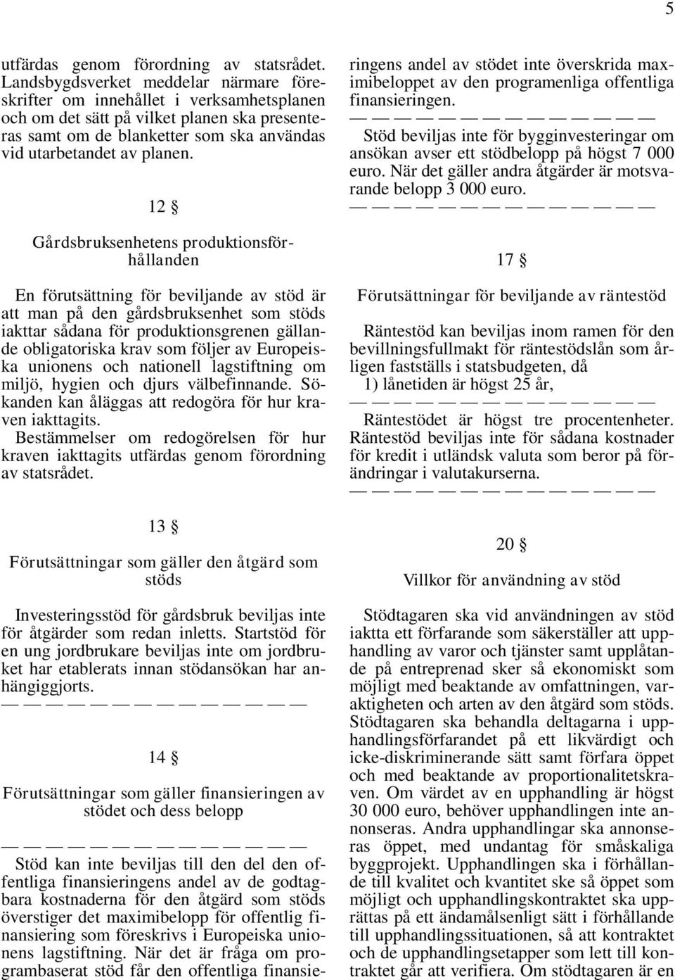 12 Gårdsbruksenhetens produktionsförhållanden En förutsättning för beviljande av stöd är att man på den gårdsbruksenhet som stöds iakttar sådana för produktionsgrenen gällande obligatoriska krav som