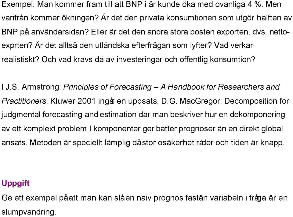 I J.S. Armstrong: Principles of Forecasting A Handbook for Researchers and Practitioners, Kluwer 2001 ingår en uppsats, D.G.