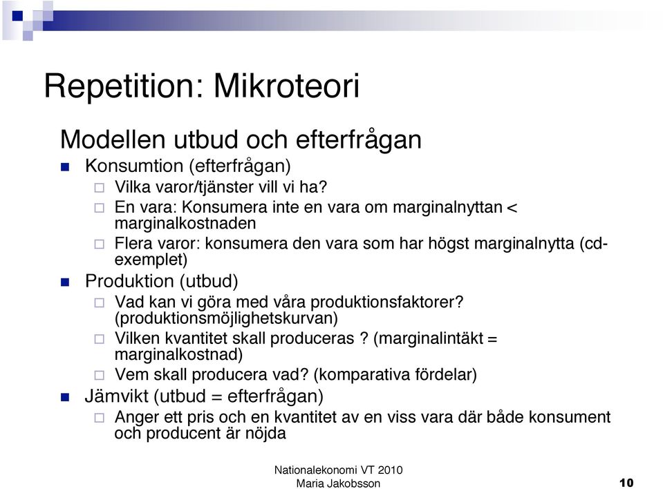 Produktion (utbud) Vad kan vi göra med våra produktionsfaktorer? (produktionsmöjlighetskurvan) Vilken kvantitet skall produceras?