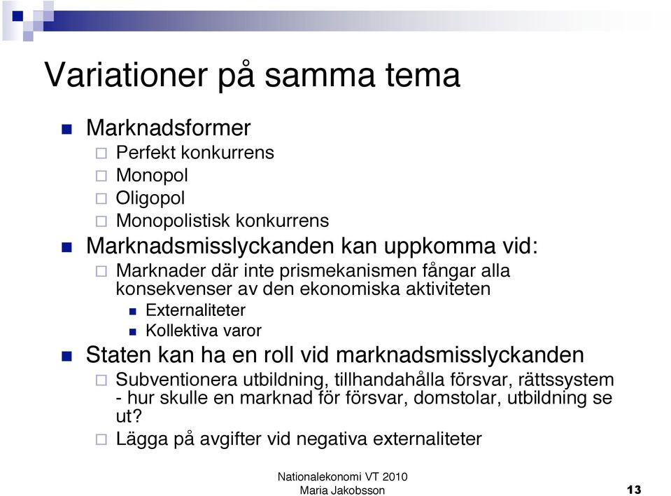 aktiviteten Externaliteter Kollektiva varor Staten kan ha en roll vid marknadsmisslyckanden Subventionera utbildning,