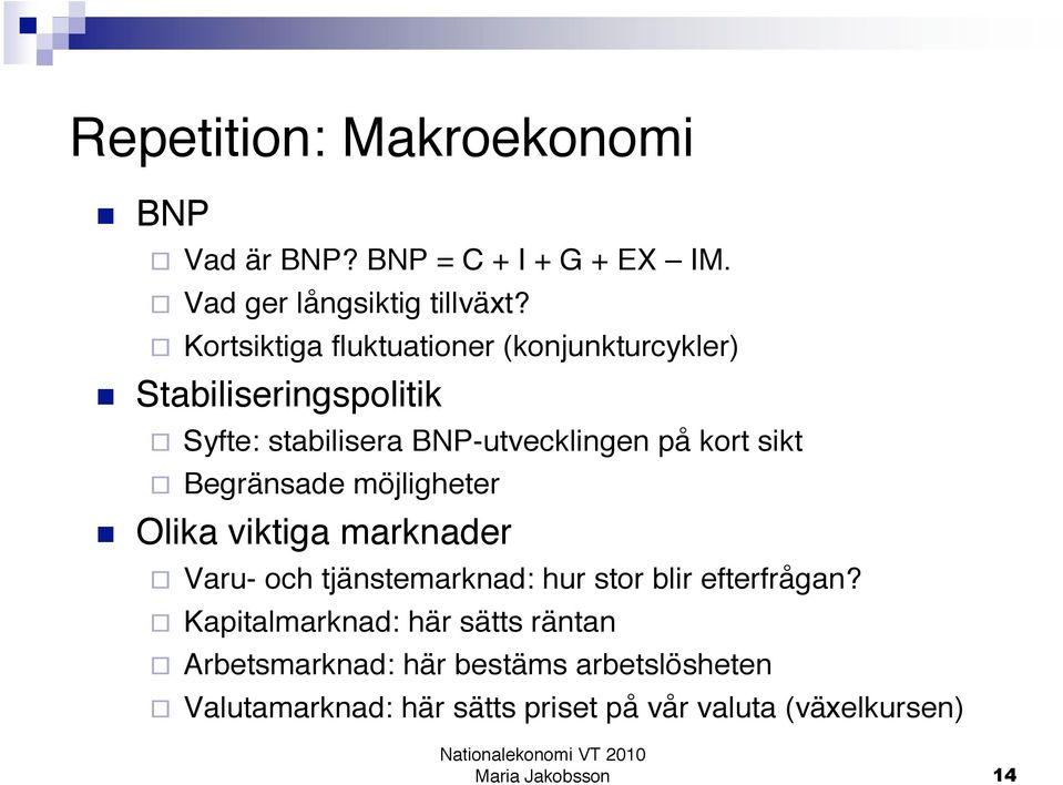 sikt Begränsade möjligheter Olika viktiga marknader Varu- och tjänstemarknad: hur stor blir efterfrågan?