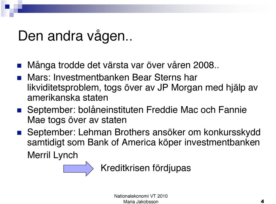 amerikanska staten September: bolåneinstituten Freddie Mac och Fannie Mae togs över av staten