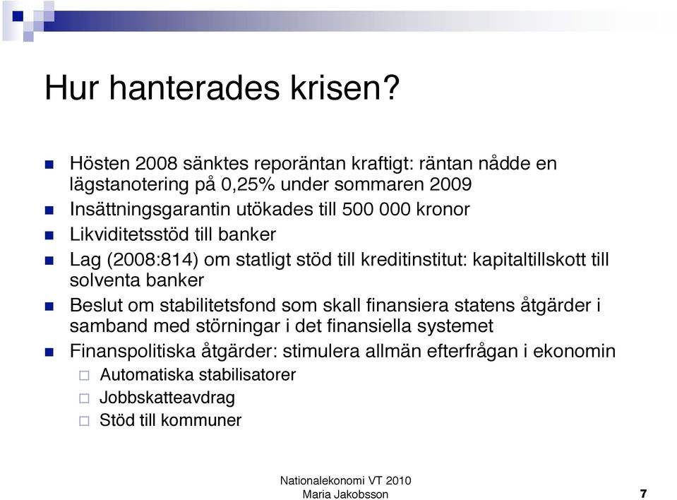 till 500 000 kronor Likviditetsstöd till banker Lag (2008:814) om statligt stöd till kreditinstitut: kapitaltillskott till solventa