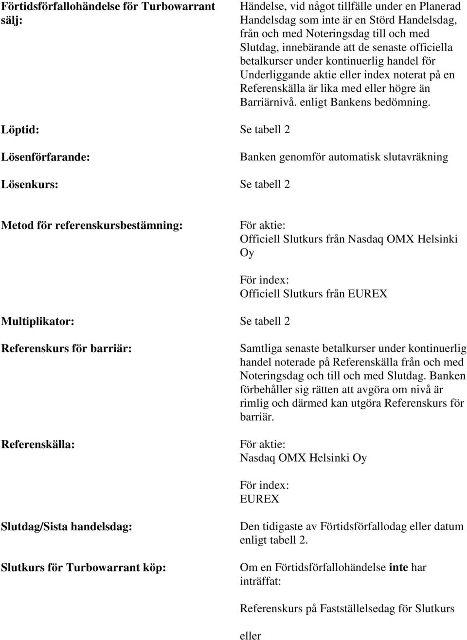 Löptid: Se tabell 2 Lösenförfarande: Banken genomför automatisk slutavräkning Lösenkurs: Se tabell 2 Metod för referenskursbestämning: För aktie: Officiell Slutkurs från Nasdaq OMX Helsinki Oy