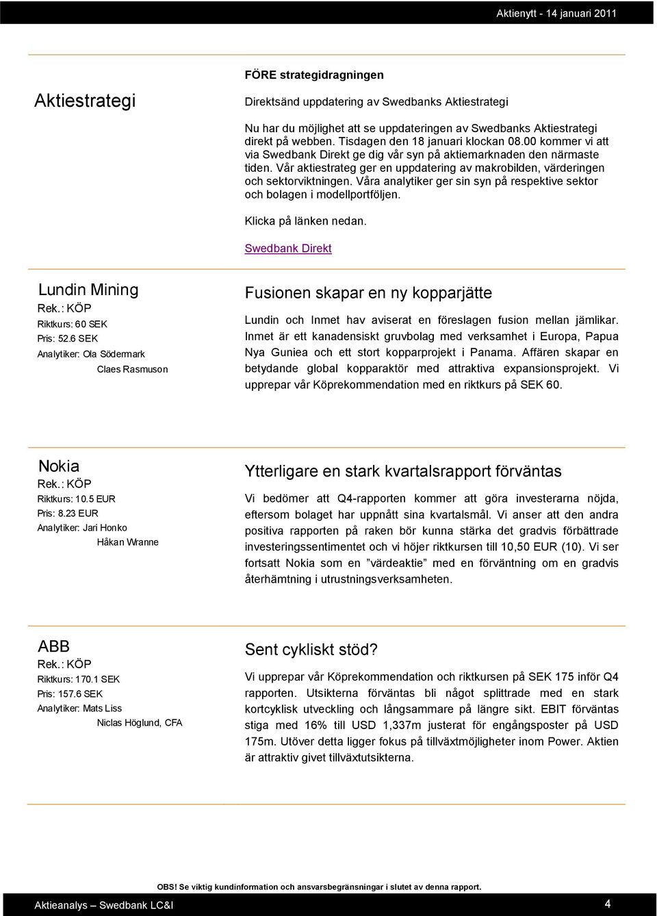 Vår aktiestrateg ger en uppdatering av makrobilden, värderingen och sektorviktningen. Våra analytiker ger sin syn på respektive sektor och bolagen i modellportföljen. Klicka på länken nedan.