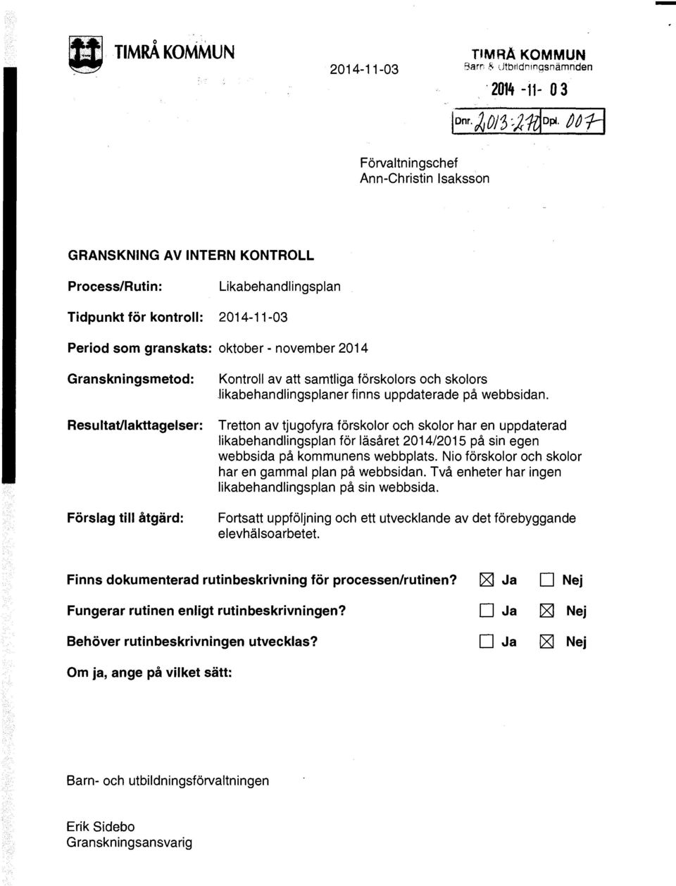 Granskningsmetod: Resultat/Iakttagelser: Förslag till åtgärd: Kontroll av att samtliga förskolors och skolors likabehandlingsplaner finns uppdaterade på webbsidan.