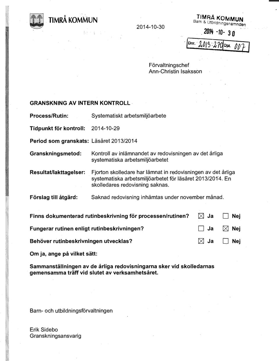 2013/2014 Granskningsmetod: Resultat/Iakttagelser: Förslag till åtgärd: Kontroll av inlämnandet av redovisningen av det årliga systematiska arbetsmiljöarbetet Fjorton skolledare har lämnat in