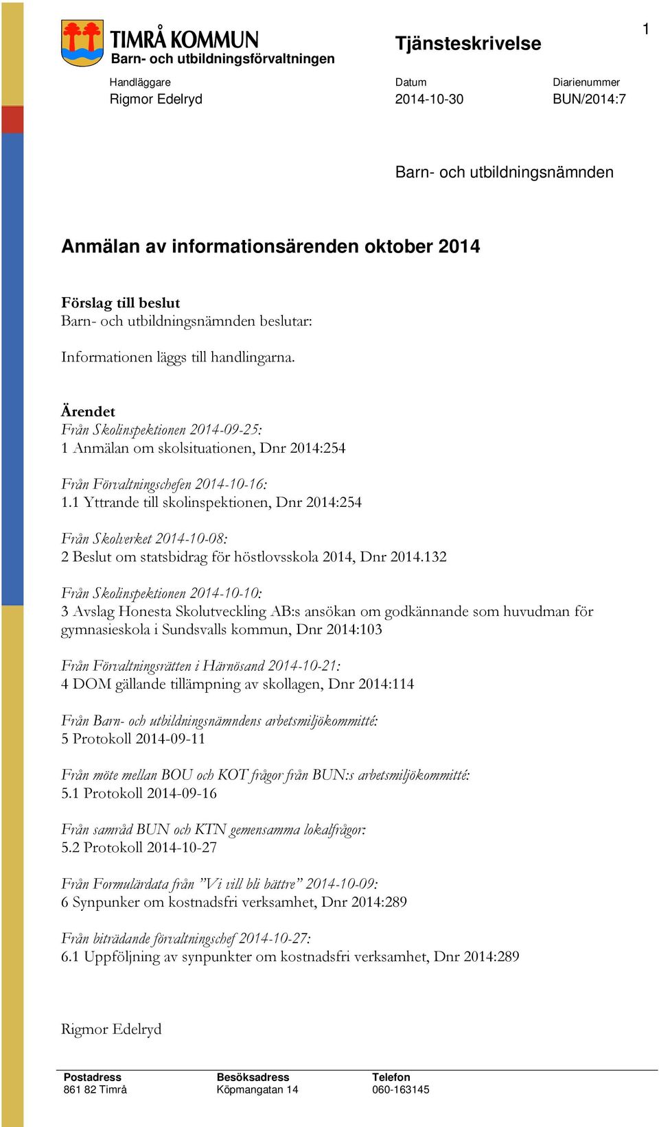 1 Yttrande till skolinspektionen, Dnr 2014:254 Från Skolverket 2014-10-08: 2 Beslut om statsbidrag för höstlovsskola 2014, Dnr 2014.