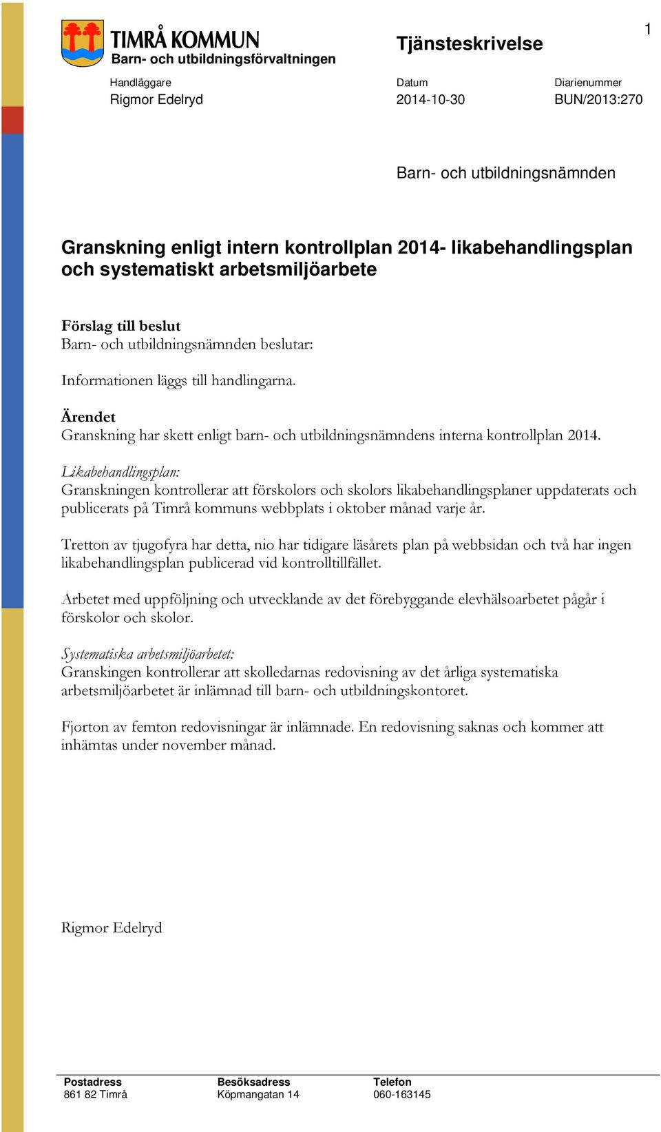 Likabehandlingsplan: Granskningen kontrollerar att förskolors och skolors likabehandlingsplaner uppdaterats och publicerats på Timrå kommuns webbplats i oktober månad varje år.
