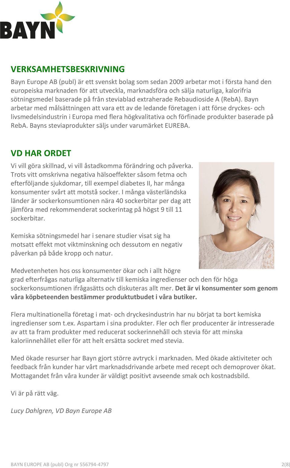 Bayn arbetar med målsättningen att vara ett av de ledande företagen i att förse dryckes- och livsmedelsindustrin i Europa med flera högkvalitativa och förfinade produkter baserade på RebA.