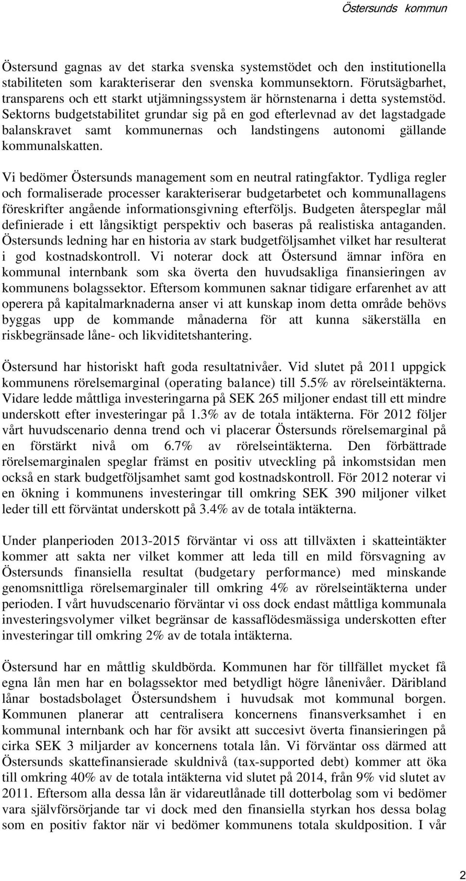 Sektorns budgetstabilitet grundar sig på en god efterlevnad av det lagstadgade balanskravet samt kommunernas och landstingens autonomi gällande kommunalskatten.