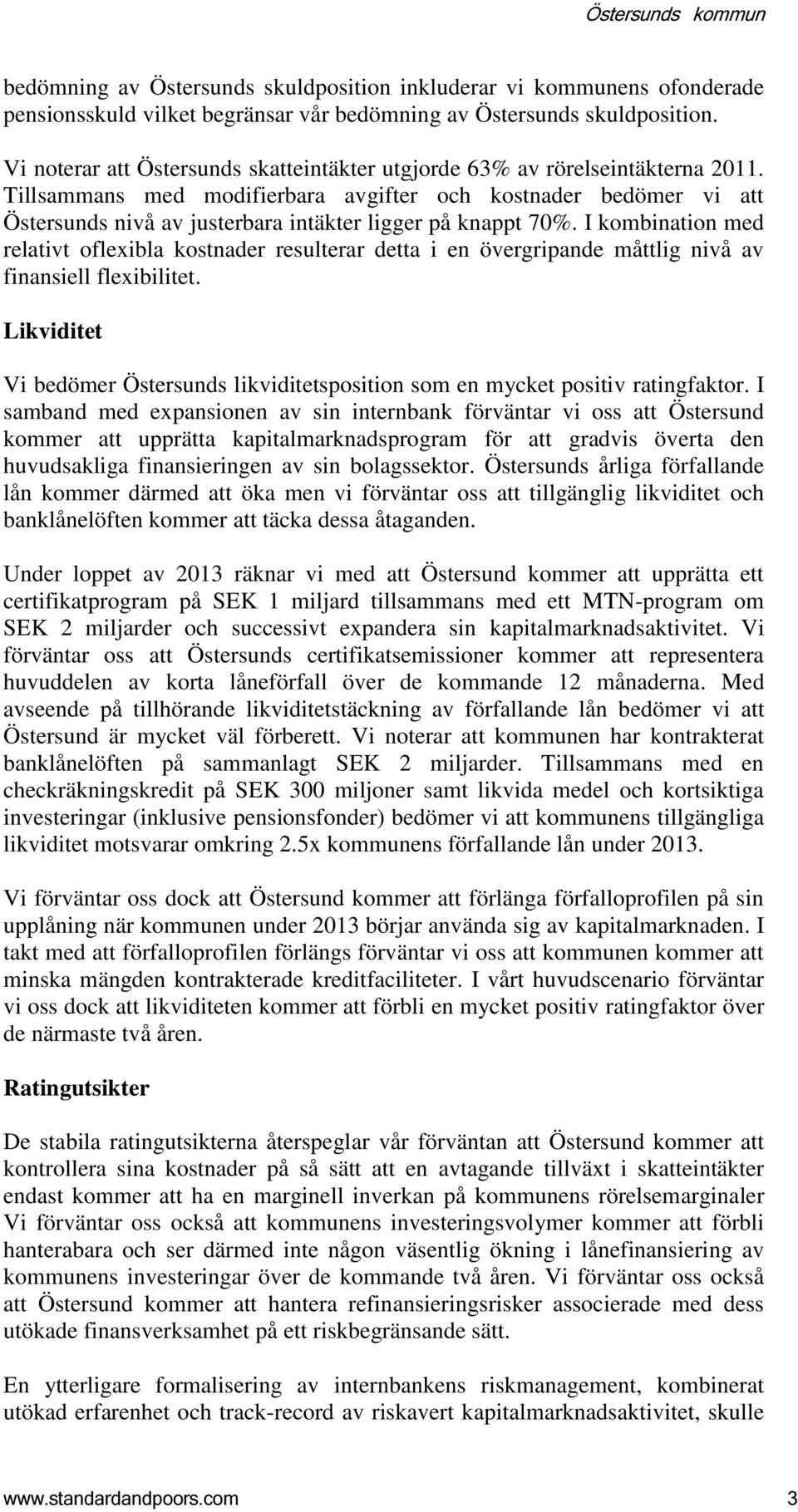 Tillsammans med modifierbara avgifter och kostnader bedömer vi att Östersunds nivå av justerbara intäkter ligger på knappt 70%.