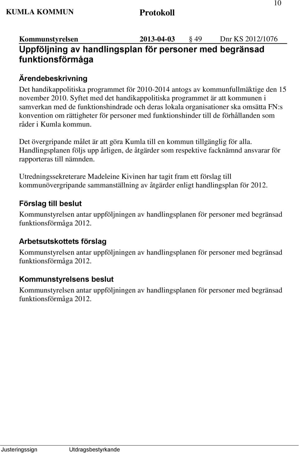 Syftet med det handikappolitiska programmet är att kommunen i samverkan med de funktionshindrade och deras lokala organisationer ska omsätta FN:s konvention om rättigheter för personer med