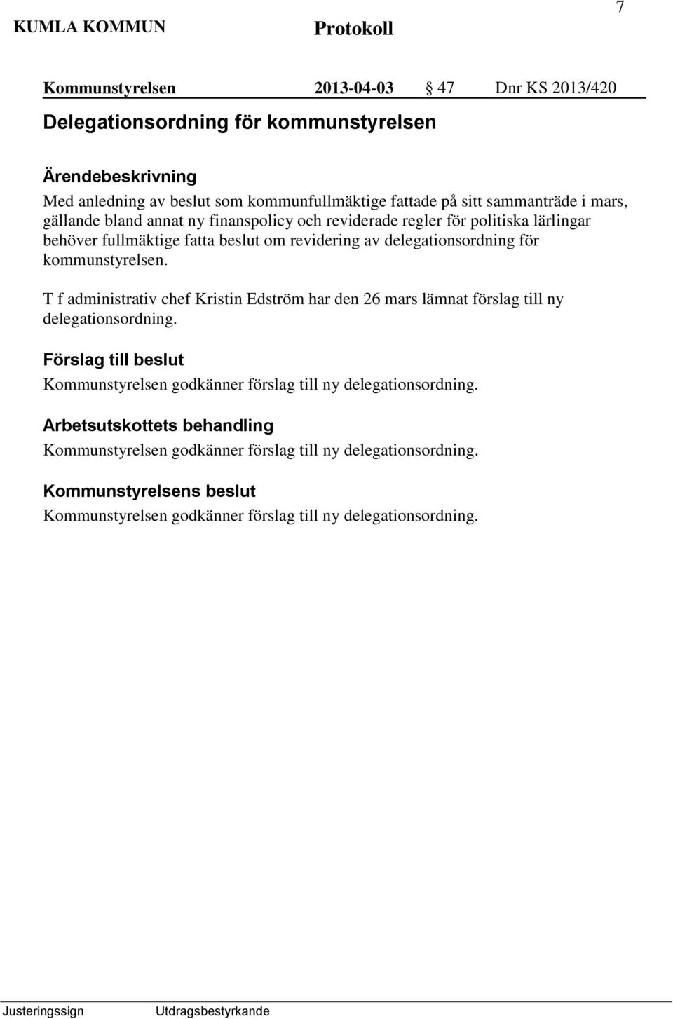 kommunstyrelsen. T f administrativ chef Kristin Edström har den 26 mars lämnat förslag till ny delegationsordning.