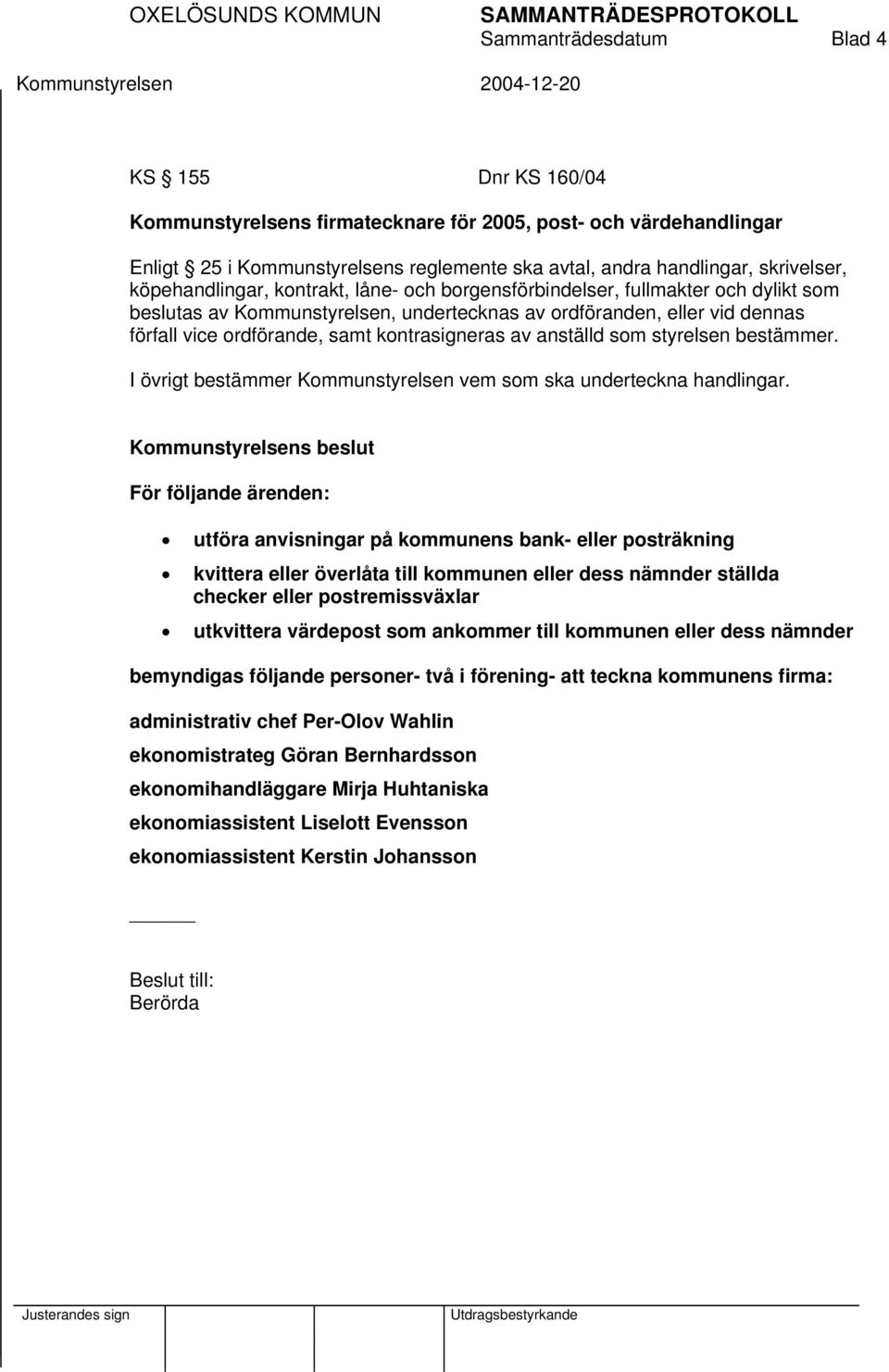 kontrasigneras av anställd som styrelsen bestämmer. I övrigt bestämmer Kommunstyrelsen vem som ska underteckna handlingar.