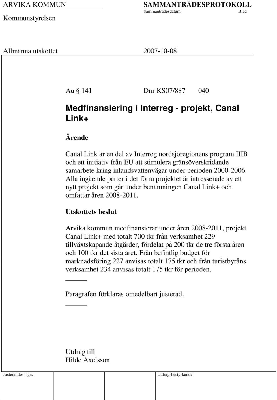 Alla ingående parter i det förra projektet är intresserade av ett nytt projekt som går under benämningen Canal Link+ och omfattar åren 2008-2011.