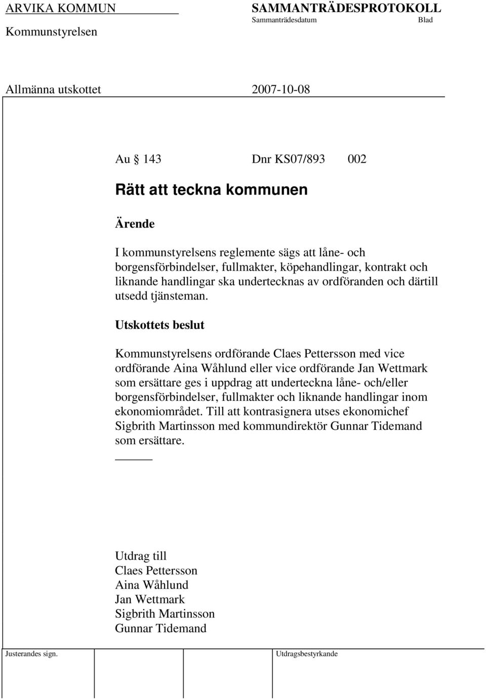 Utskottets beslut s ordförande Claes Pettersson med vice ordförande Aina Wåhlund eller vice ordförande Jan Wettmark som ersättare ges i uppdrag att underteckna låne- och/eller