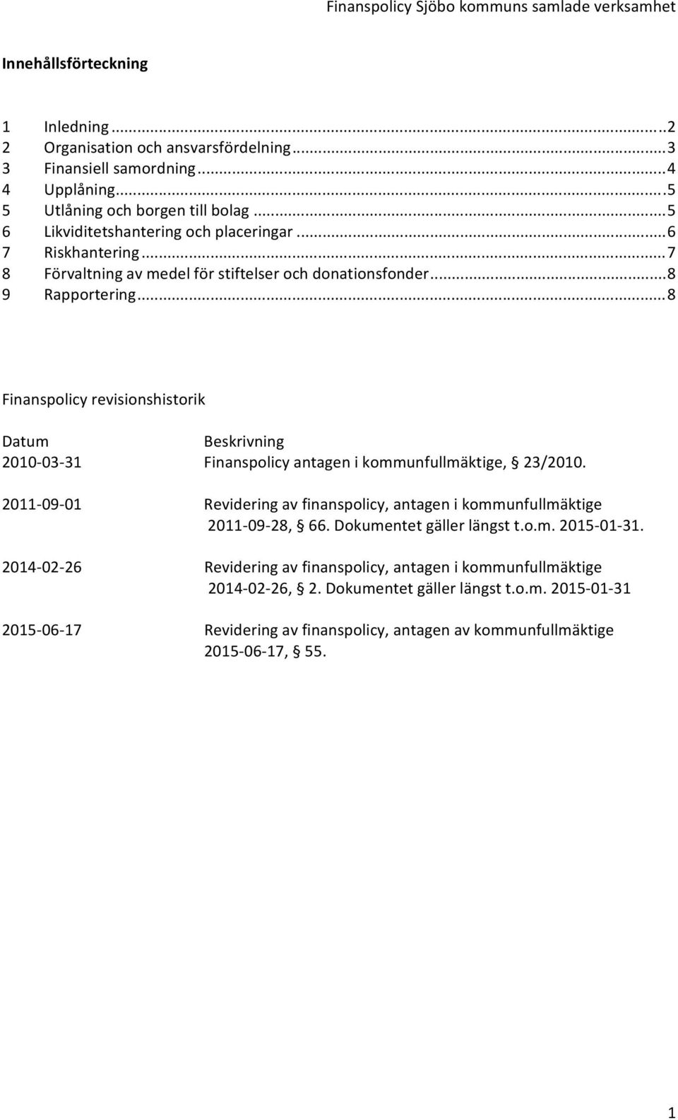.. 8 Finanspolicy revisionshistorik Datum 2010 03 31 2011 09 01 2014 02 26 2015 06 17 Beskrivning Finanspolicy antagen i kommunfullmäktige, 23/2010.