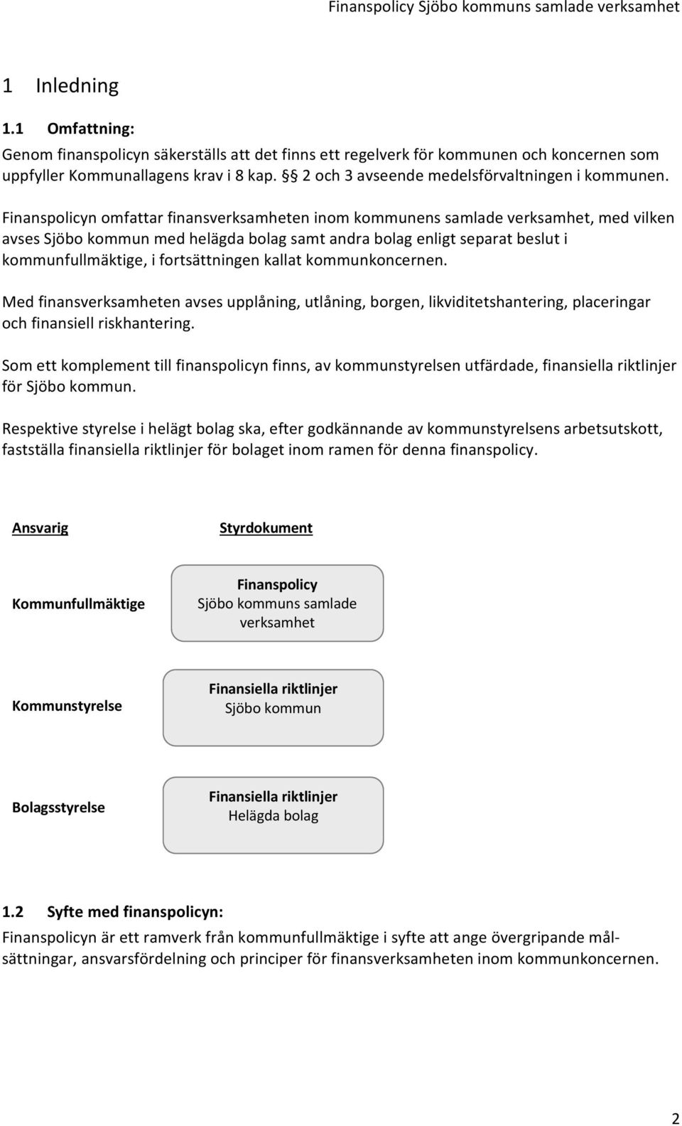 Finanspolicyn omfattar finansverksamheten inom kommunens samlade verksamhet, med vilken avses Sjöbo kommun med helägda bolag samt andra bolag enligt separat beslut i kommunfullmäktige, i