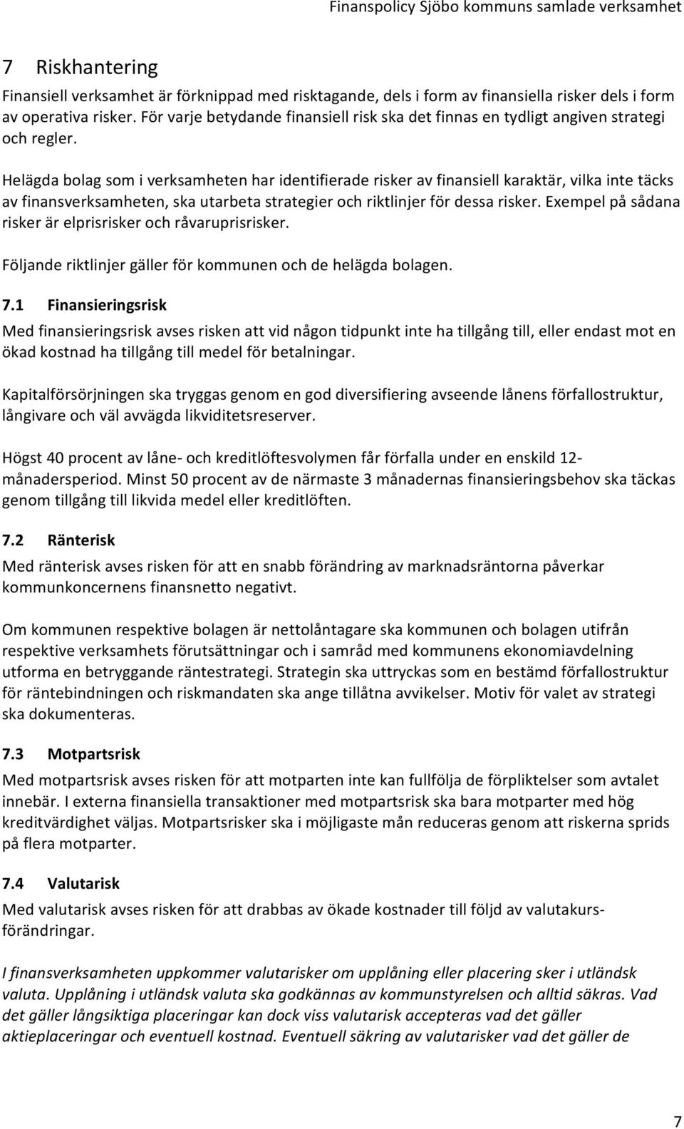 Helägda bolag som i verksamheten har identifierade risker av finansiell karaktär, vilka inte täcks av finansverksamheten, ska utarbeta strategier och riktlinjer för dessa risker.