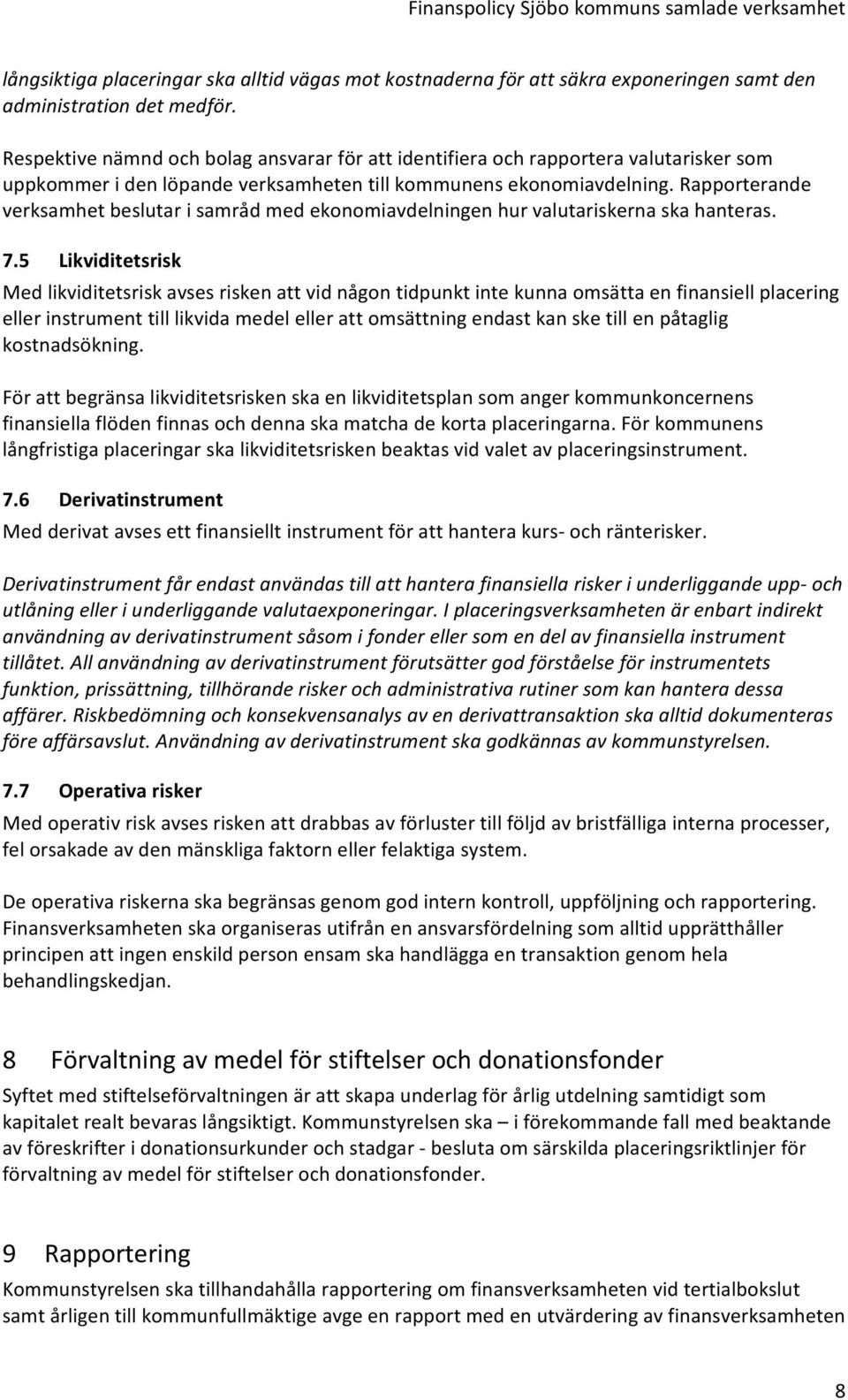 Rapporterande verksamhet beslutar i samråd med ekonomiavdelningen hur valutariskerna ska hanteras. 7.