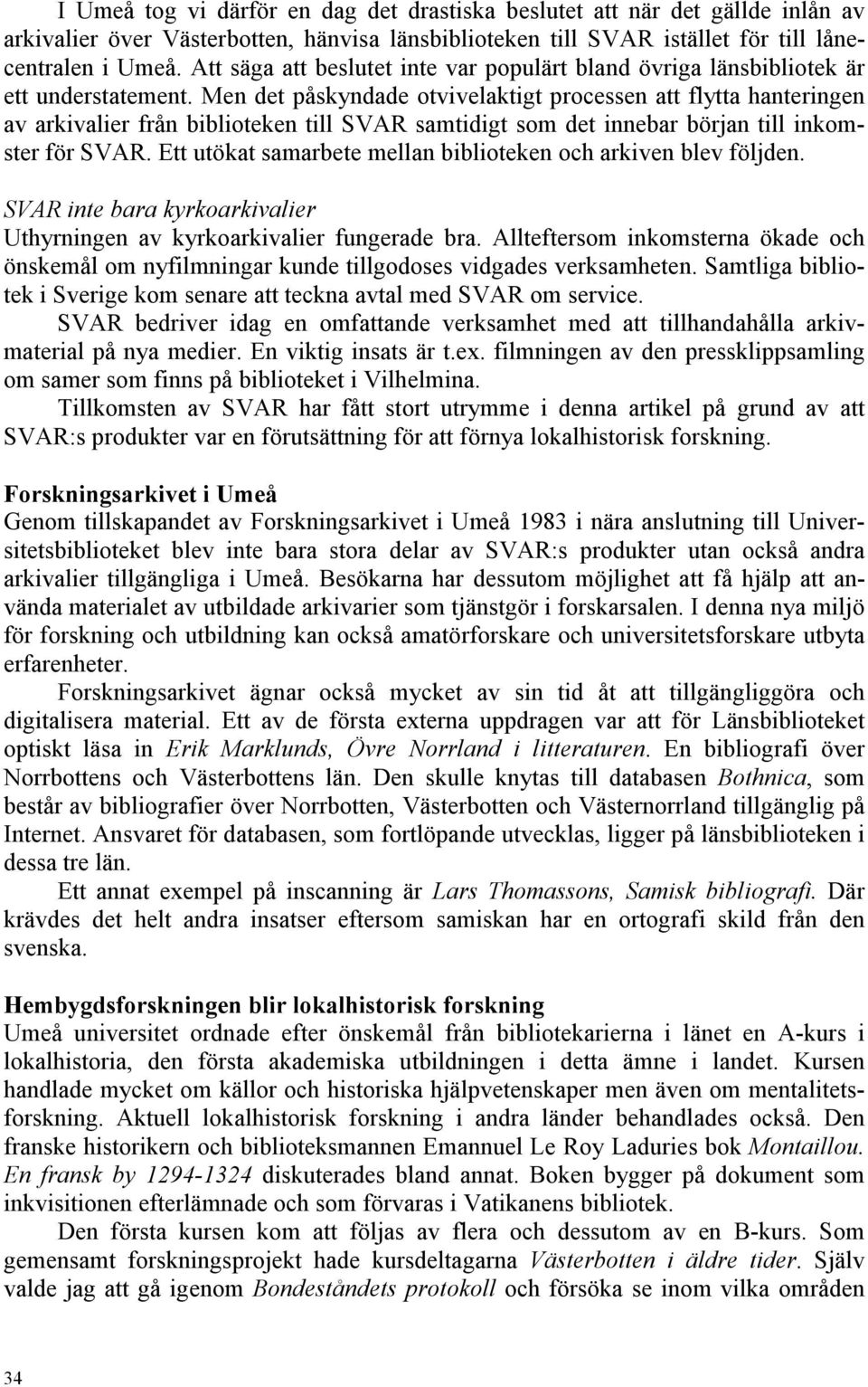 Men det påskyndade otvivelaktigt processen att flytta hanteringen av arkivalier från biblioteken till SVAR samtidigt som det innebar början till inkomster för SVAR.
