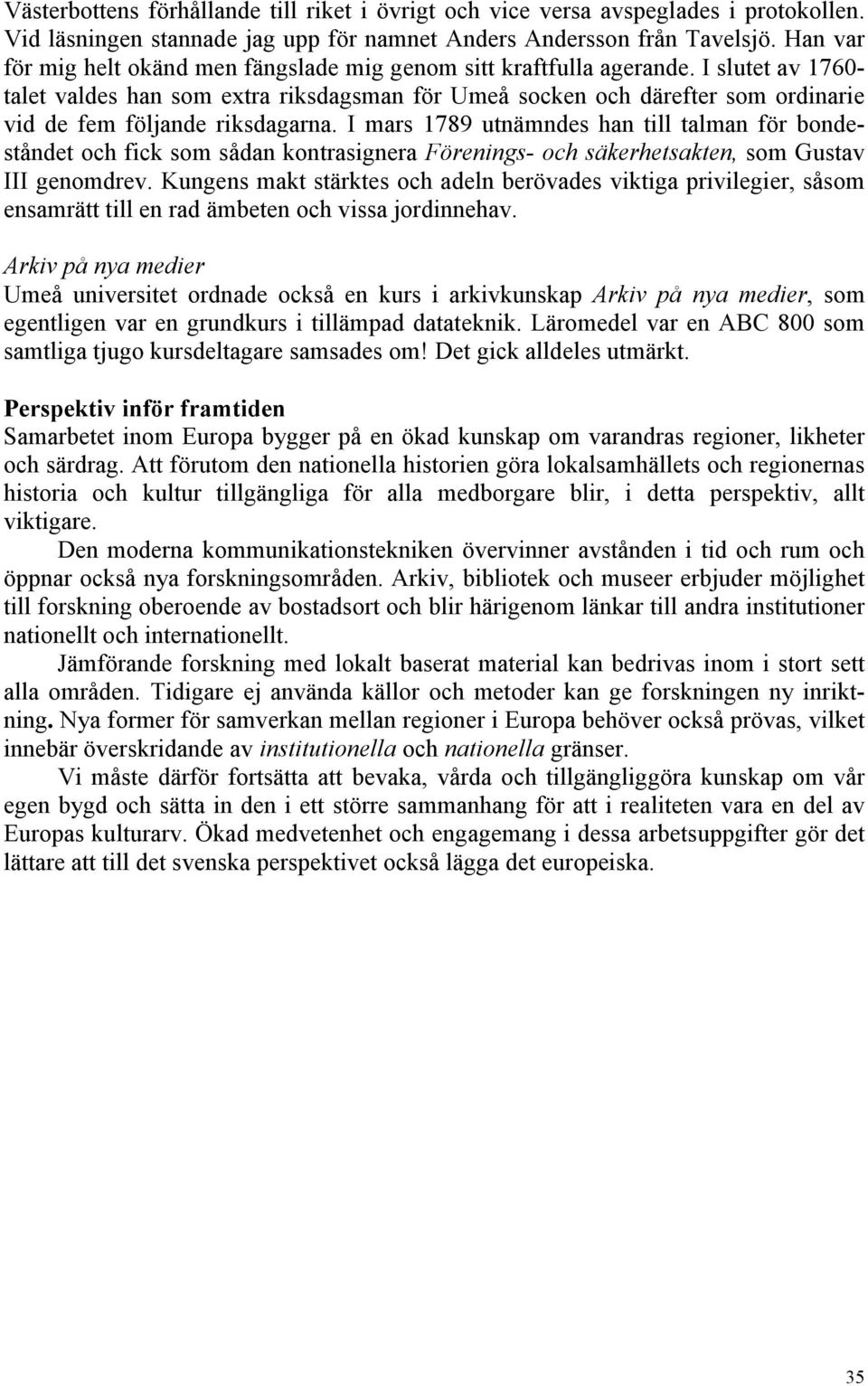 I slutet av 1760- talet valdes han som extra riksdagsman för Umeå socken och därefter som ordinarie vid de fem följande riksdagarna.