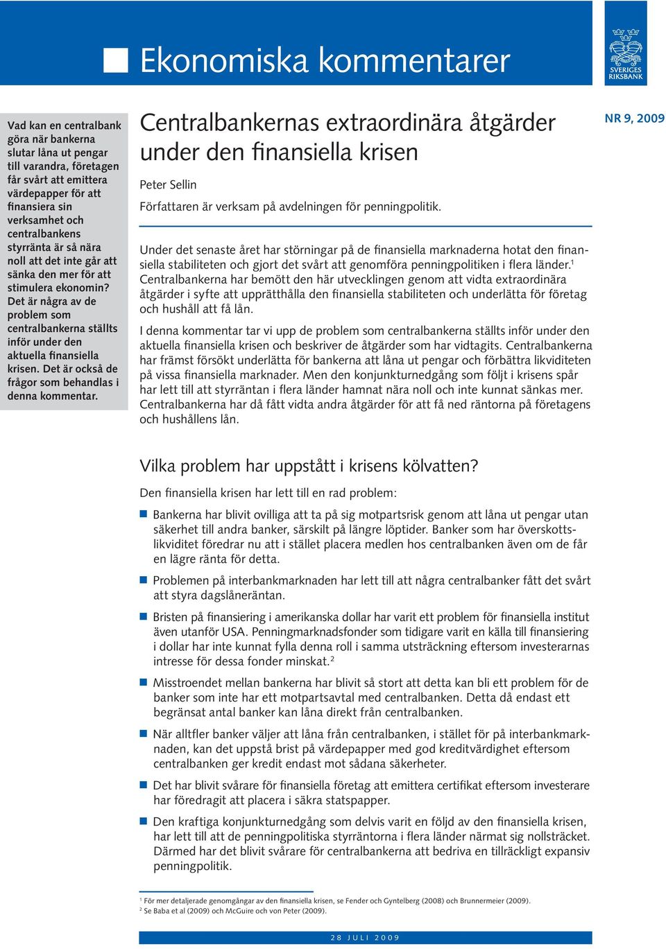 Det är några av de problem som centralbankerna ställts inför under den aktuella finansiella krisen. Det är också de frågor som behandlas i denna kommentar.