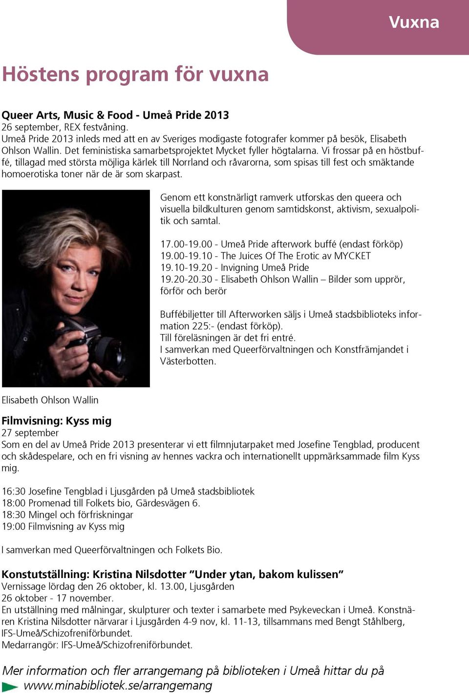 Vi frossar på en höstbuffé, tillagad med största möjliga kärlek till Norrland och råvarorna, som spisas till fest och smäktande homoerotiska toner när de är som skarpast.
