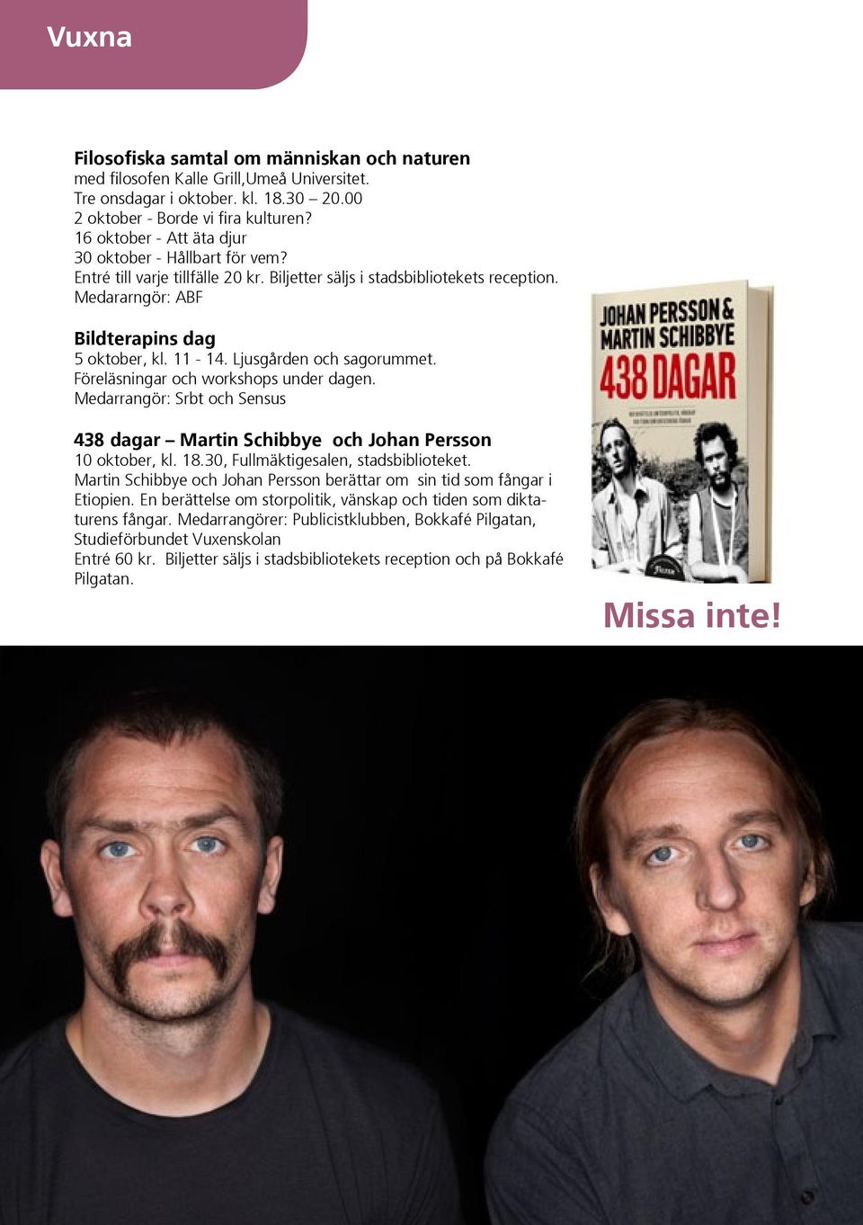 Ljusgården och sagorummet. Föreläsningar och workshops under dagen. Medarrangör: Srbt och Sensus 438 dagar Martin Schibbye och Johan Persson 10 oktober, kl. 18.30, Fullmäktigesalen, stadsbiblioteket.