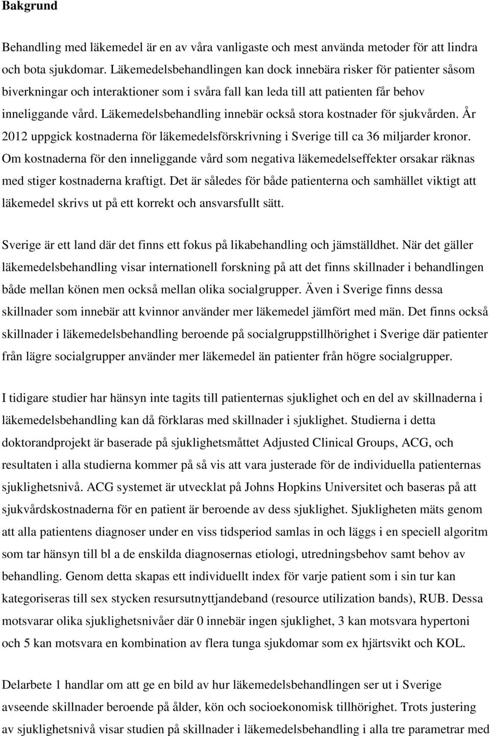 Läkemedelsbehandling innebär också stora kostnader för sjukvården. År 2012 uppgick kostnaderna för läkemedelsförskrivning i Sverige till ca 36 miljarder kronor.