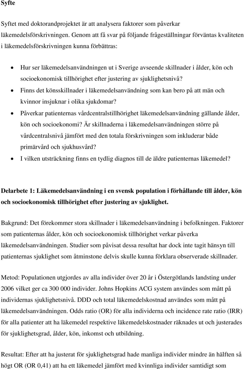 socioekonomisk tillhörighet efter justering av sjuklighetsnivå? Finns det könsskillnader i läkemedelsanvändning som kan bero på att män och kvinnor insjuknar i olika sjukdomar?