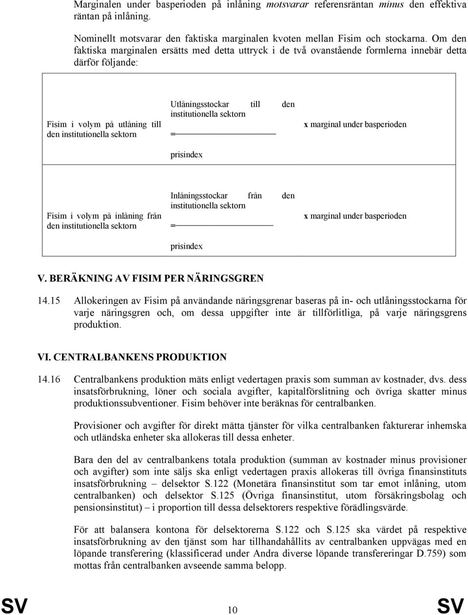 institutionella sektorn = prisindex x marginal under basperioden Fisim i volym på inlåning från den institutionella sektorn Inlåningsstockar från den institutionella sektorn = prisindex x marginal