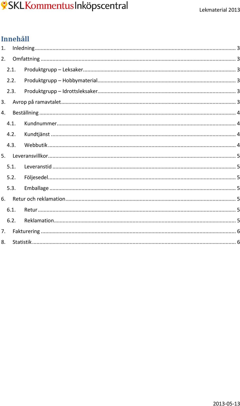 .. 4 4.3. Webbutik... 4 5. Leveransvillkor... 5 5.1. Leveranstid... 5 5.2. Följesedel... 5 5.3. Emballage... 5 6.