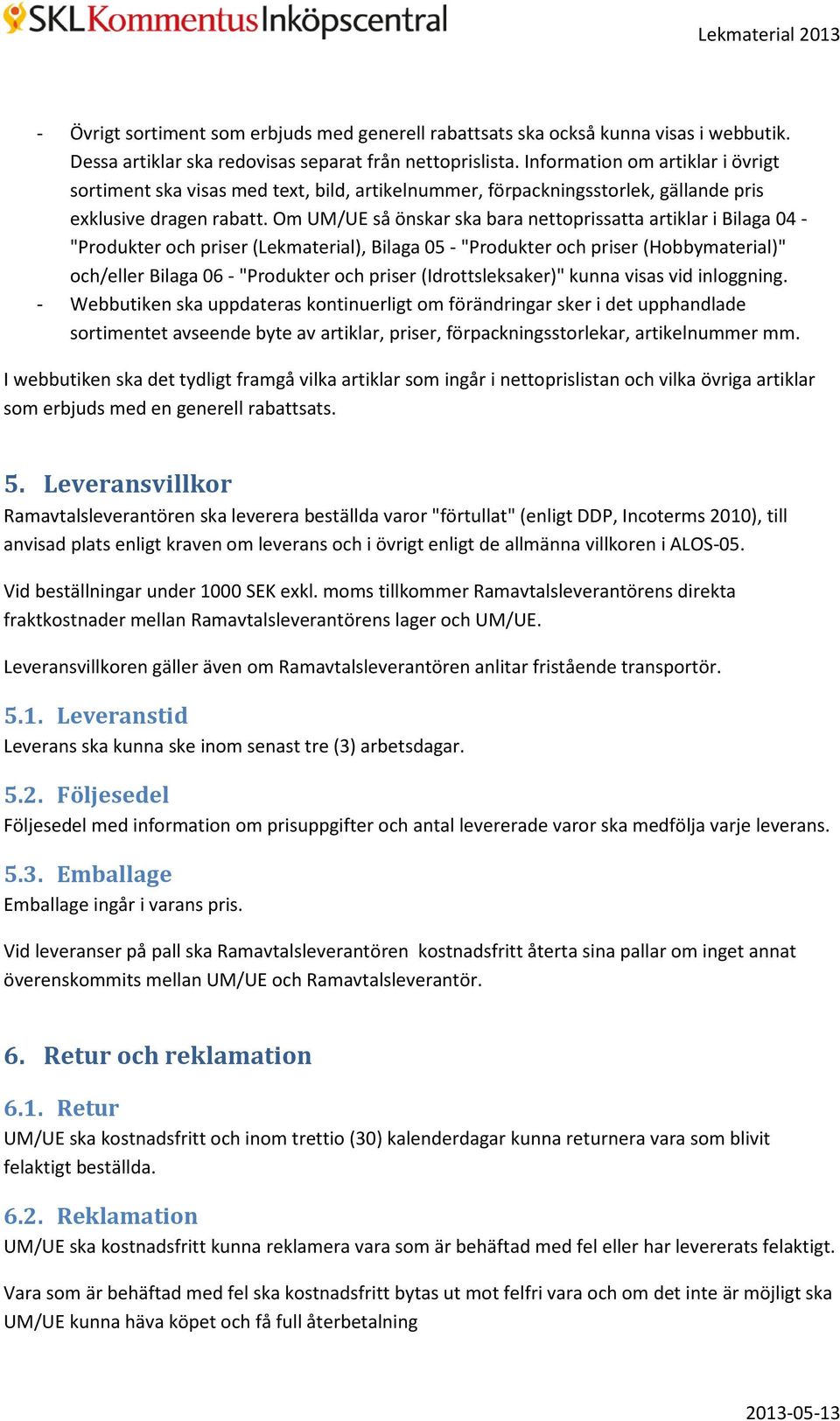 Om UM/UE så önskar ska bara nettoprissatta artiklar i Bilaga 04 - "Produkter och priser (Lekmaterial), Bilaga 05 - "Produkter och priser (Hobbymaterial)" och/eller Bilaga 06 - "Produkter och priser